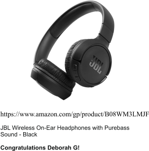 https://www.amazon.com/gp/product/B08WM3LMJF JBL Wireless On-Ear Headphones with Purebass  Sound - Black  Congratulations Deborah G!